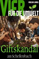 Angelika Lauriel: Vier für die Umwelt: Giftskandal am Schellenbach 