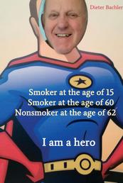 Smoker at the age of 15 Smoker at the age of 60 Nonsmoker at the age of 62 - I am a hero
