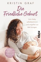 Die Friedliche Geburt - Dein Baby selbstbestimmt und angstfrei zur Welt bringen. Das Buch zur tausendfach bewährten Vorbereitungsmethode | Eine Hypnobirthing-Alternative