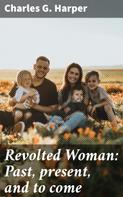 Charles G. Harper: Revolted Woman: Past, present, and to come 