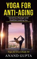 Anand Gupta: Yoga for Anti-Aging 