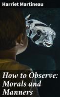 Harriet Martineau: How to Observe: Morals and Manners 