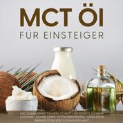 MCT Öl für Einsteiger: Mit gesunden Fettsäuren Schritt für Schritt zu mehr Leistung, schnellerer Fettverbrennung, stärkerem Immunsystem und gesünderer Haut