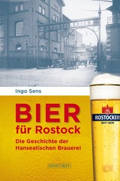 Bier für Rostock - Die Geschichte der Hanseatischen Brauerei