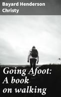Bayard Henderson Christy: Going Afoot: A book on walking 