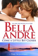 Bella Andre: Come A Little Bit Closer (The Sullivans 7) ★★★★★