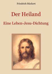 Der Heiland - Das Leben Jesu Christi nach den vier Evangelien in einer Dichtung