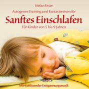 Sanftes Einschlafen - Autogenes Training und Fantasiereisen für Kinder von 5 bis 9 Jahren mit wohltuender Entspannungsmusik (ungekürzt)
