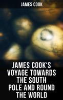 James Cook: James Cook's Voyage Towards the South Pole and Round the World 