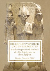 Die Kronen von Ober- und Unterägypten - Reichsinsignien und Symbole des Gottkönigtums im alten Ägypten
