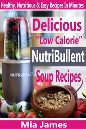 Delicious “Low Calorie” NutriBullet Soup Recipes - Healthy, Nutritious & Easy Recipes In Minutes