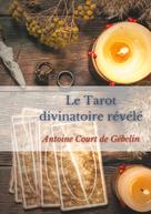 Antoine Court de Gébelin: Le Tarot divinatoire relevé 