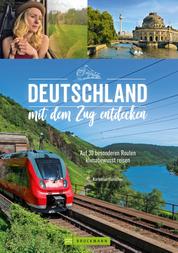 Deutschland mit dem Zug entdecken - Auf 30 besonderen Routen klimabewusst reisen