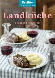 Brigitte Kochbuch-Edition: Landküche - Die besten Rezepte mit Tradition