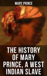 THE HISTORY OF MARY PRINCE, A WEST INDIAN SLAVE - Stirring Autobiography that Influenced the Anti-Slavery Cause of British Colonies