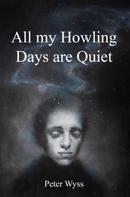 Peter Wyss: All my Howling Days are Quiet 