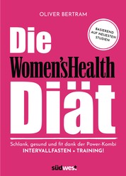 Die Women's Health Diät - Schlank, gesund und fit mit der Powerkombi aus Intervallfasten und Fitnesstraining