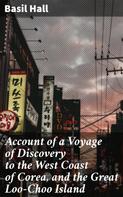 Basil Hall: Account of a Voyage of Discovery to the West Coast of Corea, and the Great Loo-Choo Island 