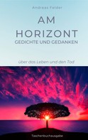 Andreas Felder: Am Horizont Gedichte und Gedanken 