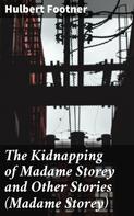 Hulbert Footner: The Kidnapping of Madame Storey and Other Stories (Madame Storey) 