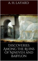 Austen H. Layard: Discoveries among the Ruins of Nineveh and Babylon 