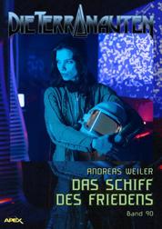 DIE TERRANAUTEN, Band 90: DAS SCHIFF DES FRIEDENS - Die große Science-Fiction-Saga!