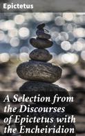 Epictetus: A Selection from the Discourses of Epictetus with the Encheiridion 
