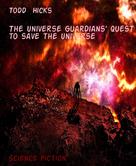 Todd Hicks: The Universe Guardians’ Quest to save the Universe 