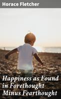 Horace Fletcher: Happiness as Found in Forethought Minus Fearthought 