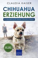 Claudia Kaiser: Chihuahua Erziehung - Hundeerziehung für Deinen Chihuahua Welpen 