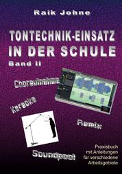 Tontechnik-Einsatz in der Schule - Band II - Praxisbuch mit Anleitungen für verschiedene Arbeitsgebiete