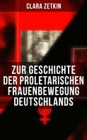 Clara Zetkin: Clara Zetkin: Zur Geschichte der proletarischen Frauenbewegung Deutschlands 
