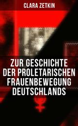Clara Zetkin: Zur Geschichte der proletarischen Frauenbewegung Deutschlands - Klassiker der feministischen Literatur - Analyse des kommunistischen Frauenkampfs