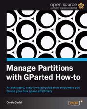 Manage Partitions with GParted How-to - A task-based, step-by-step guide that empowers you to use your disk space effectively with this book and ebook.