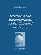 Gerik Chirlek: Schatzsagen und Schatzerzählungen - aus der Umgegend von Leipzig. 