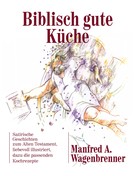 Manfred A. Wagenbrenner: Biblisch gute Küche 