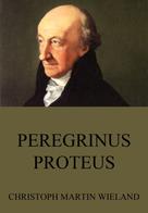 Christoph Martin Wieland: Peregrinus Proteus 