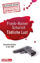 Tödliche Lust - Sexualstraftaten in der DDR