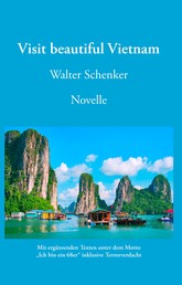 Visit beautiful Vietnam - Novelle - Mit ergänzenden Texten unter dem Motto „Ich bin ein 68er“