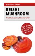 Marcus D. Adams: Reishi Mushroom - The Mushroom of Immortality 