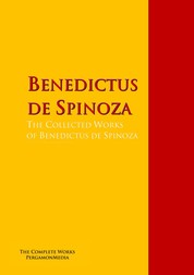 The Collected Works of Benedictus de Spinoza - The Complete Works PergamonMedia