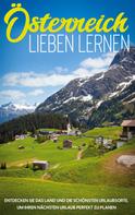 Michael Gruber: Österreich lieben lernen: Entdecken Sie das Land und die schönsten Urlaubsorte, um Ihren nächsten Urlaub perfekt zu planen 