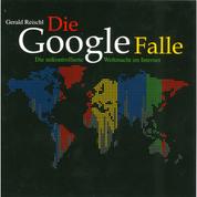 Die Google Falle - Die unkontrollierte Weltmacht im Internet (Ungekürzt)