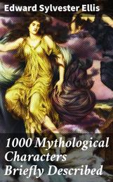 1000 Mythological Characters Briefly Described - Adapted to Private Schools, High Schools and Academies