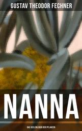 Nanna: Das Seelenleben der Pflanzen - Die Nervenfrage + Teleologische Gründe + Charakter der Pflanzen + Pflanzen-Tod und -Leid…