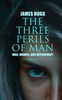 James Hogg: The Three Perils of Man: War, Women, and Witchcraft (Vol.1-3) 