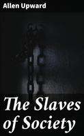 Allen Upward: The Slaves of Society 