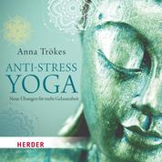 Anti-Stress-Yoga - Neue Übungen für mehr Gelassenheit - gelesen von Anna Trökes