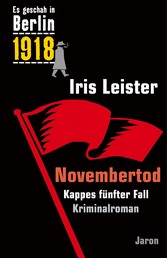 Novembertod - Kappes fünfter Fall. Kriminalroman (Es geschah in Berlin 1918)