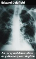Edward Delafield: An inaugural dissertation on pulmonary consumption 
